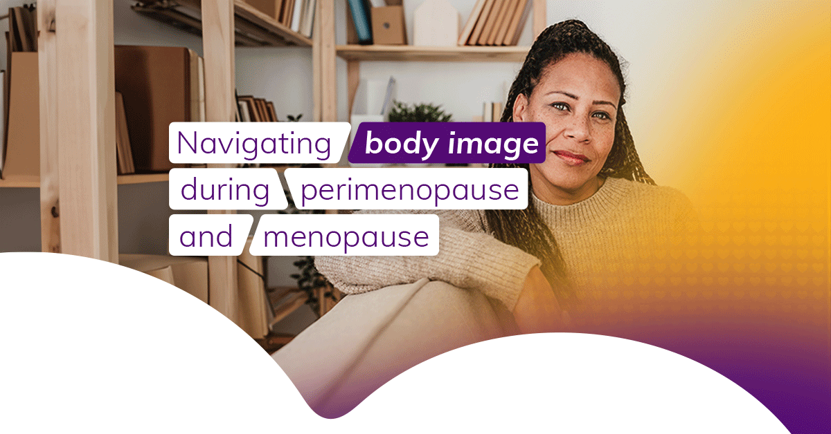 Navigating body image during perimenopause and menopause